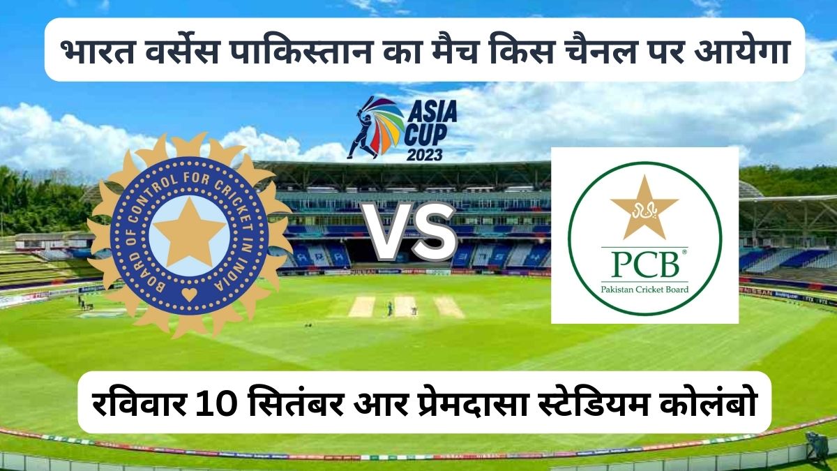 ASIA CUP 2023 - भारत वर्सेस पाकिस्तान का मैच किस चैनल पर आयेगा IND VS PAK KA MATCH KIS CHANNEL PAR AAYEGA