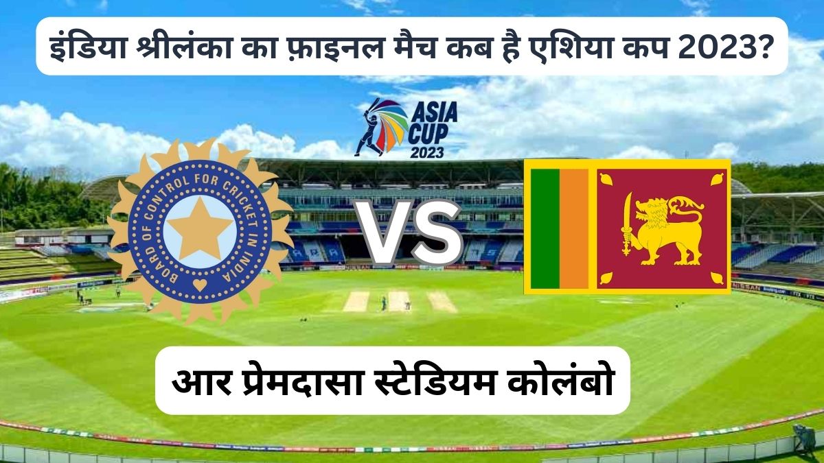 इंडिया श्रीलंका का फ़ाइनल मैच कब है एशिया कप 2023